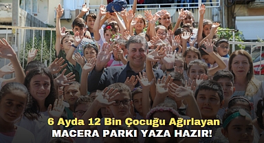 6 Ayda 12 Bin Çocuğu Ağırlayan Macera Parkı yaza hazır!
