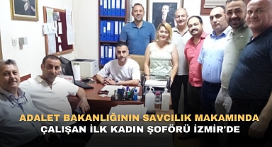 ADALET BAKANLIĞININ SAVCILIK MAKAMIN DA ÇALIŞAN İLK KADIN ŞOFÖRÜ İZMİR'DE