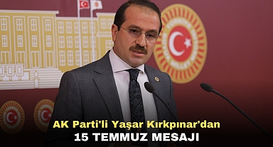AK Parti'li Yaşar Kırkpınar'dan 15 Temmuz Mesajı