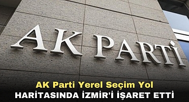 AK Parti yerel seçim yol haritasında İzmir'i işaret etti