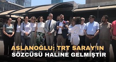Aslanoğlu : TRT saray'ın sözcüsü haline gelmiştir
