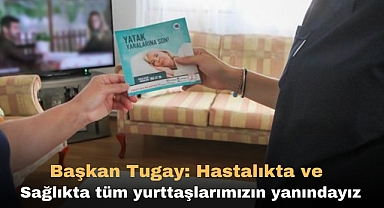 Başkan Tugay: Hastalıkta ve sağlıkta tüm yurttaşlarımızın yanındayız