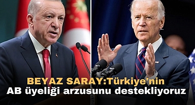 Beyaz Saray:Türkiye'nin AB üyeliği arzusunu destekliyoruz
