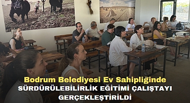 Bodrum Belediyesi Ev Sahipliğinde Sürdürülebilirlik Eğitimi Çalıştayı Gerçekleştirildi