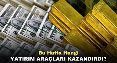 Bu hafta hangi yatırım araçları kazandırdı?
