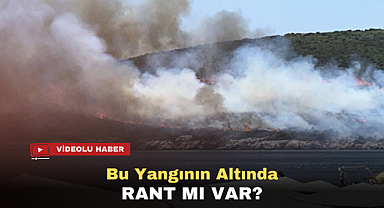 Bu Yangının Altında Rant mı Var?