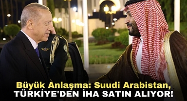 Büyük Anlaşma Yapıldı!: Suudi Arabistan, Türkiye'den İHA satın alıyor!