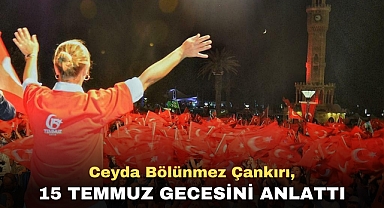 Ceyda Bölünmez Çankırı, 15 Temmuz Gecesini Anlattı