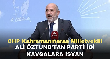 CHP Kahramanmaraş Milletvekili Ali Öztunç'tan Parti İçi Kavgalara İsyan
