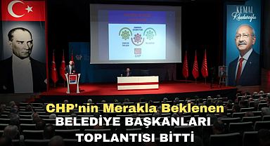 CHP'nin Merakla Beklenen Belediye Başkanları Toplantısı Bitti