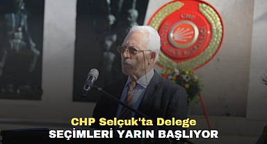 CHP SELÇUK'TA DELEGE SEÇİMLERİ YARIN BAŞLIYOR