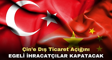 Çin’e dış ticaret açığını Egeli ihracatçılar kapatacak