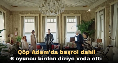 Çöp Adam'da başrol dahil 6 oyuncu birden diziye veda etti