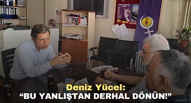 Deniz Yücel: “BU YANLIŞTAN DERHAL DÖNÜN!”