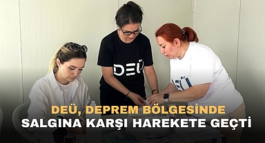 DEÜ, DEPREM BÖLGESİNDE SALGINA KARŞI HAREKETE GEÇTİ