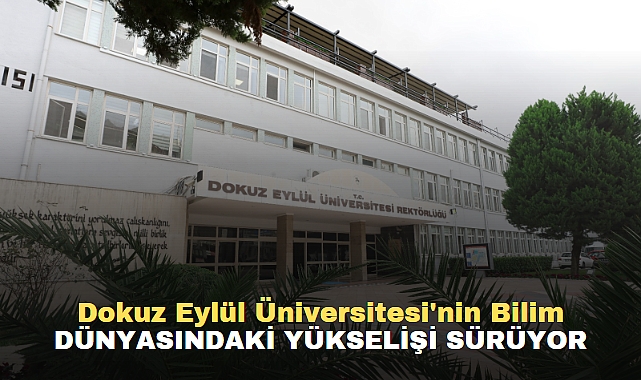 DEÜ'NÜN BİLİM DÜNYASINDAKİ YÜKSELİŞİ SÜRÜYOR