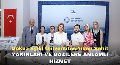 Dokuz Eylül Üniversitesi'nden Şehit YAKINLARI VE GAZİLERE ANLAMLI HİZMET
