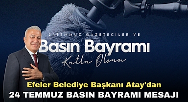 Efeler Belediye Başkanı Atay'dan 24 Temmuz Basın Bayramı Mesajı