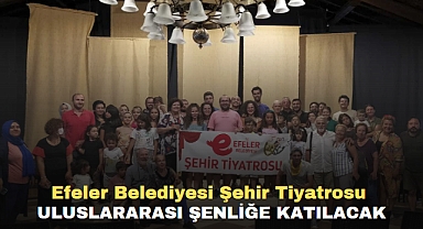 Efeler Belediyesi Şehir Tiyatrosu ULUSLARARASI ŞENLİĞE KATILACAK