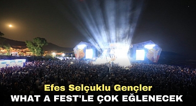 Efes Selçuklu gençler What a Fest'le çok eğlenecek