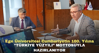 Ege Üniversitesi Cumhuriyetin 100. Yılına “Türkiye Yüzyılı” mottosuyla hazırlanıyor