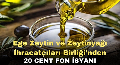 Ege Zeytin ve Zeytinyağı İhracatçıları Birliği'nden 20 Cent Fon İsyanı