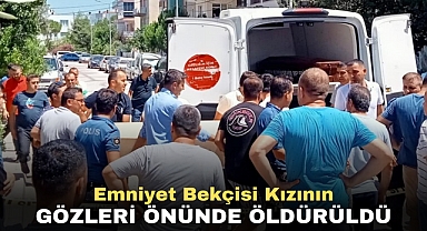 Emniyet bekçisi kızının gözleri önünde öldürüldü
