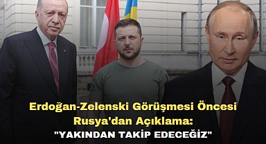 Erdoğan-Zelenski görüşmesi öncesi Rusya'dan açıklama: Yakından takip edeceğiz