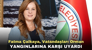 Fatma Çalkaya, Vatandaşları Orman yangınlarına karşı uyardı