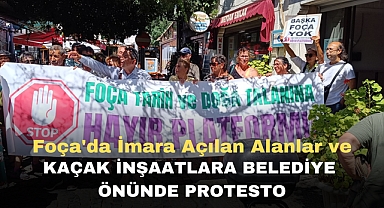 FOÇADA İMARA AÇILAN ALANLAR VE KAÇAK İNŞAATLARA BELEDİYE ÖNÜNDE PROTESTO