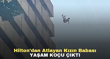 Hilton’dan Atlayan Kızın Babası yaşam koçu çıktı