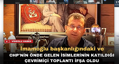 İmamoğlu başkanlığındaki ve CHP'nin önde gelen isimlerinin katıldığı çevrimiçi toplantı ifşa oldu