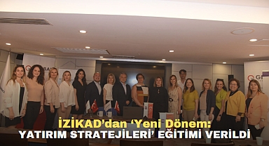 İZİKAD’dan ‘Yeni Dönem: Yatırım Stratejileri’ eğitimi verildi