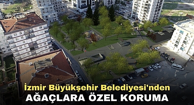 İzmir Büyükşehir Belediyesi'nden Ağaçlara Özel Koruma