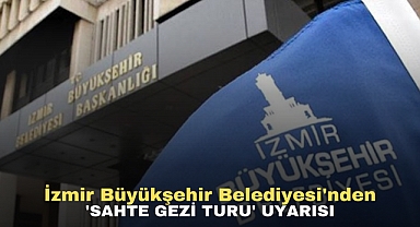 İzmir Büyükşehir Belediyesi'nden 'sahte gezi turu' uyarısı