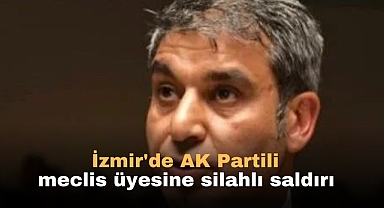 İzmir'de AK Partili meclis üyesine silahlı saldırı