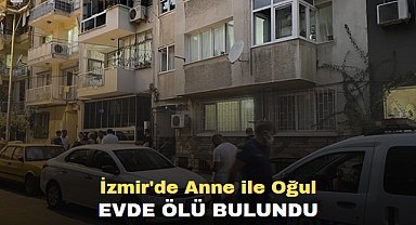 İzmir'de anne ile oğul evde ölü bulundu