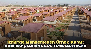 İzmir’de mahkemeden örnek karar! Hobi bahçelerine göz yumulmayacak