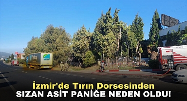İzmir'de tırın dorsesinden sızan asit paniğe neden oldu!