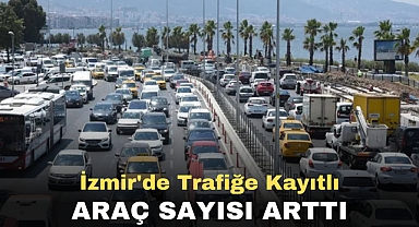 İzmir'de trafiğe kayıtlı araç sayısı arttı