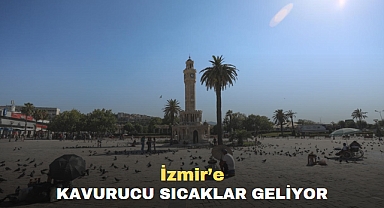 İzmir’e kavurucu sıcaklar geliyor