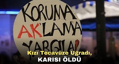 Kızı tecavüze uğradı, karısı öldü
