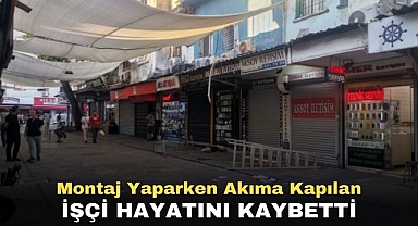 Montaj yaparken akıma kapılan işçi hayatını kaybetti