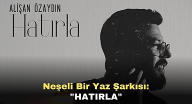 Neşeli Bir Yaz Şarkısı: “Hatırla”