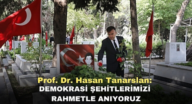 Prof. Dr. Hasan Tanarslan: DEMOKRASİ ŞEHİTLERİMİZİ RAHMETLE ANIYORUZ