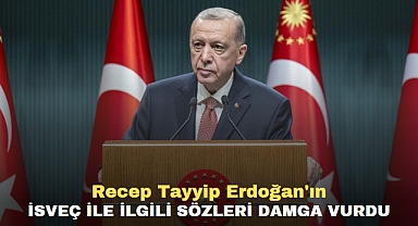 Recep Tayyip Erdoğan'ın İsveç ile ilgili sözleri damga vurdu