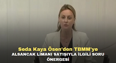 Seda Kaya Ösen'den TBMM'ye Alsancak Limanı Satışıyla İlgili Soru Önergesi