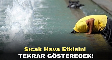 Sıcak Hava Etkisini Tekrar Gösterecek