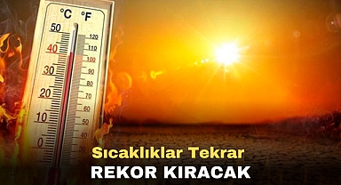 Sıcaklıklar yine rekor kıracak