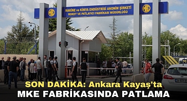 SON DAKİKA: Ankara Kayaş'ta MKE fabrikasında patlama